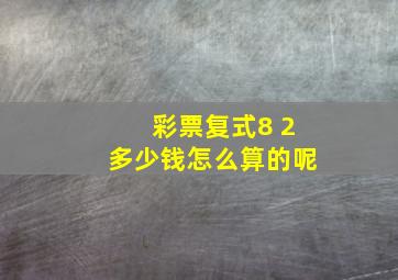 彩票复式8 2多少钱怎么算的呢